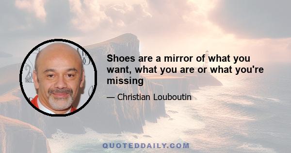 Shoes are a mirror of what you want, what you are or what you're missing