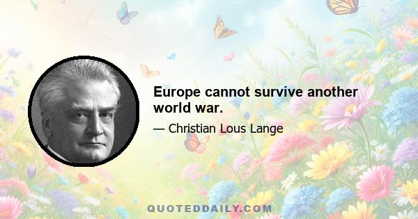 Europe cannot survive another world war.