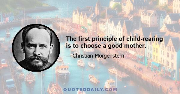 The first principle of child-rearing is to choose a good mother.