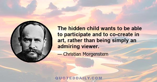 The hidden child wants to be able to participate and to co-create in art, rather than being simply an admiring viewer.