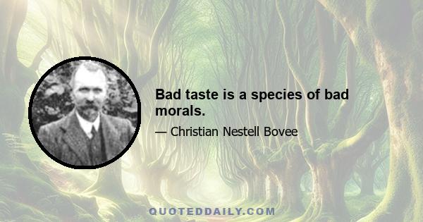 Bad taste is a species of bad morals.