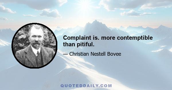 Complaint is. more contemptible than pitiful.