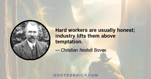 Hard workers are usually honest; industry lifts them above temptation.