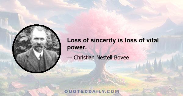 Loss of sincerity is loss of vital power.