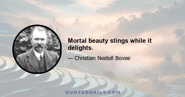 Mortal beauty stings while it delights.