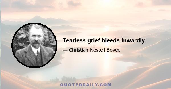 Tearless grief bleeds inwardly.