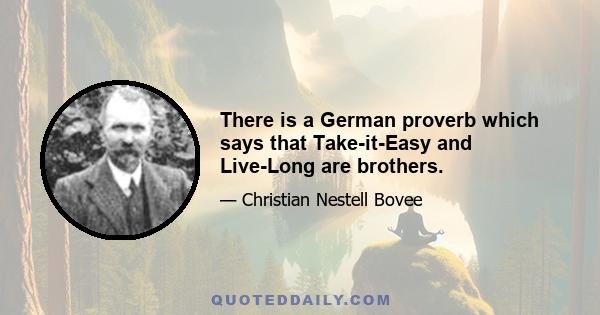 There is a German proverb which says that Take-it-Easy and Live-Long are brothers.