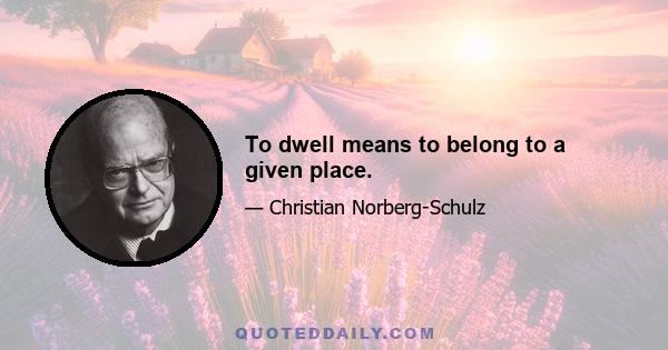 To dwell means to belong to a given place.