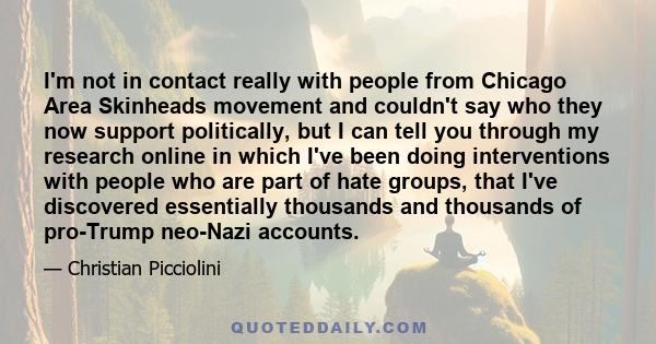 I'm not in contact really with people from Chicago Area Skinheads movement and couldn't say who they now support politically, but I can tell you through my research online in which I've been doing interventions with