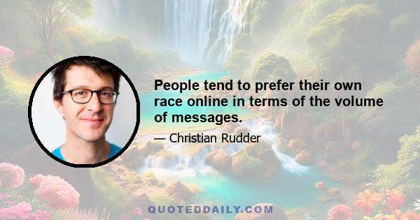 People tend to prefer their own race online in terms of the volume of messages.