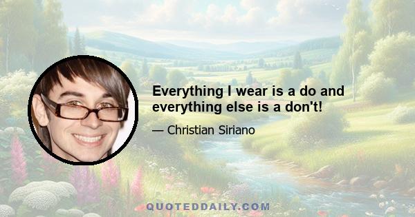 Everything I wear is a do and everything else is a don't!