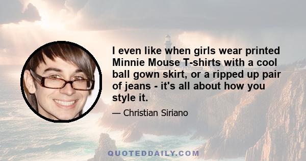 I even like when girls wear printed Minnie Mouse T-shirts with a cool ball gown skirt, or a ripped up pair of jeans - it's all about how you style it.