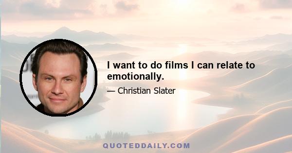 I want to do films I can relate to emotionally.