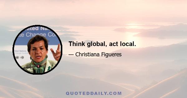 Think global, act local.