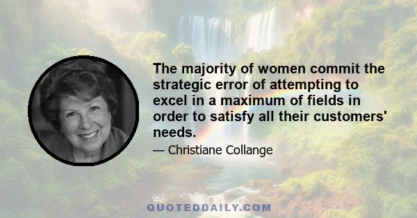 The majority of women commit the strategic error of attempting to excel in a maximum of fields in order to satisfy all their customers' needs.