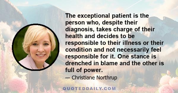 The exceptional patient is the person who, despite their diagnosis, takes charge of their health and decides to be responsible to their illness or their condition and not necessarily feel responsible for it. One stance