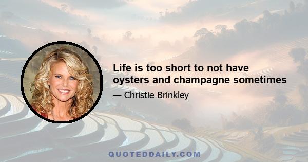 Life is too short to not have oysters and champagne sometimes