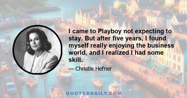 I came to Playboy not expecting to stay. But after five years, I found myself really enjoying the business world, and I realized I had some skill.