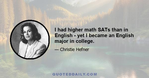 I had higher math SATs than in English - yet I became an English major in college.