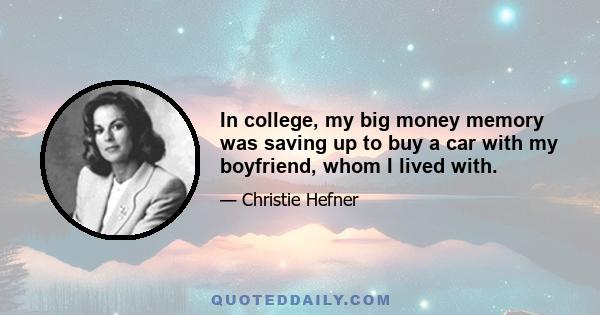 In college, my big money memory was saving up to buy a car with my boyfriend, whom I lived with.