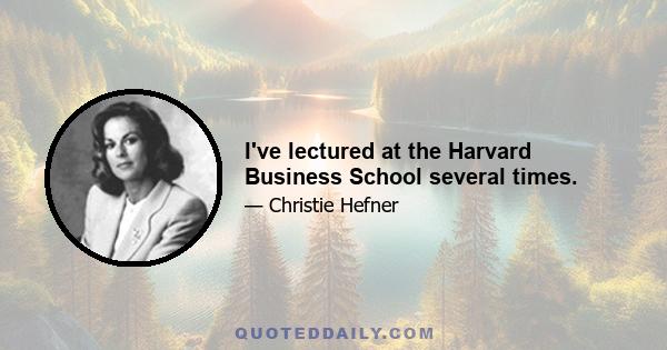 I've lectured at the Harvard Business School several times.