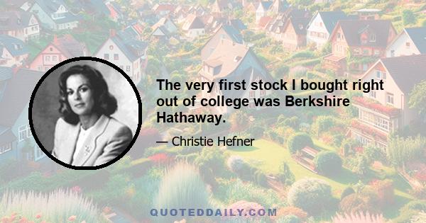 The very first stock I bought right out of college was Berkshire Hathaway.