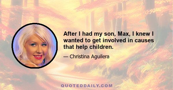 After I had my son, Max, I knew I wanted to get involved in causes that help children.