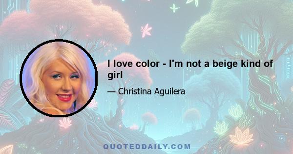 I love color - I'm not a beige kind of girl