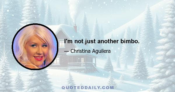 I'm not just another bimbo.