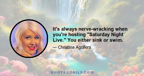 It's always nerve-wracking when you're hosting Saturday Night Live. You either sink or swim.