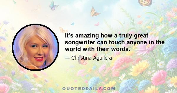 It's amazing how a truly great songwriter can touch anyone in the world with their words.