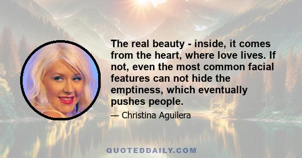 The real beauty - inside, it comes from the heart, where love lives. If not, even the most common facial features can not hide the emptiness, which eventually pushes people.