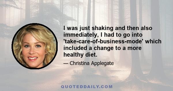 I was just shaking and then also immediately, I had to go into 'take-care-of-business-mode' which included a change to a more healthy diet.