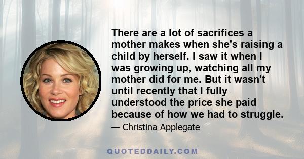 There are a lot of sacrifices a mother makes when she's raising a child by herself. I saw it when I was growing up, watching all my mother did for me. But it wasn't until recently that I fully understood the price she