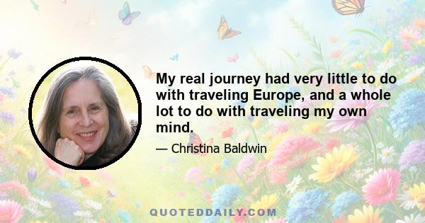 My real journey had very little to do with traveling Europe, and a whole lot to do with traveling my own mind.