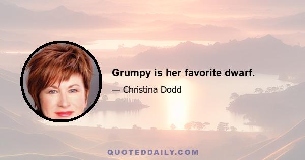 Grumpy is her favorite dwarf.