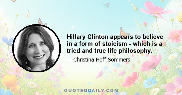 Hillary Clinton appears to believe in a form of stoicism - which is a tried and true life philosophy.