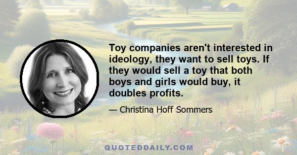 Toy companies aren't interested in ideology, they want to sell toys. If they would sell a toy that both boys and girls would buy, it doubles profits.