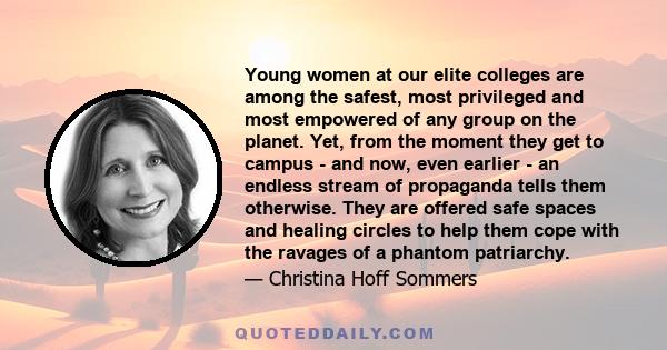 Young women at our elite colleges are among the safest, most privileged and most empowered of any group on the planet. Yet, from the moment they get to campus - and now, even earlier - an endless stream of propaganda