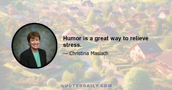 Humor is a great way to relieve stress.