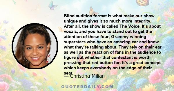 Blind audition format is what make our show unique and gives it so much more integrity. After all, the show is called The Voice. It's about vocals, and you have to stand out to get the attention of these four,