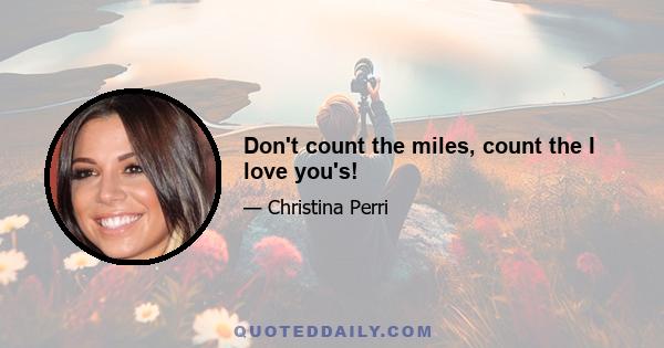 Don't count the miles, count the I love you's!