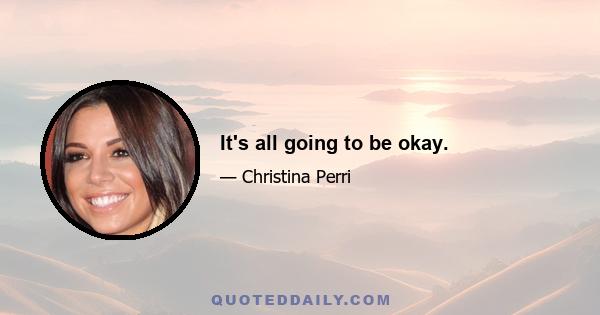 It's all going to be okay.