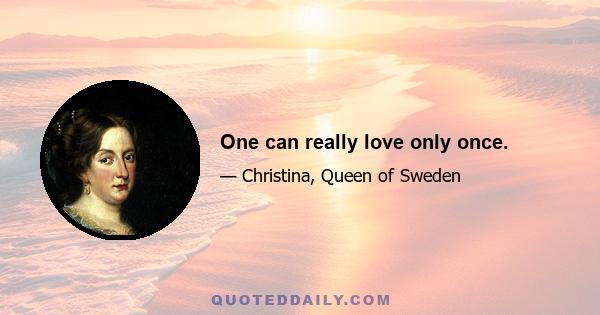 One can really love only once.