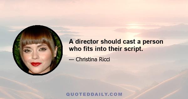 A director should cast a person who fits into their script.