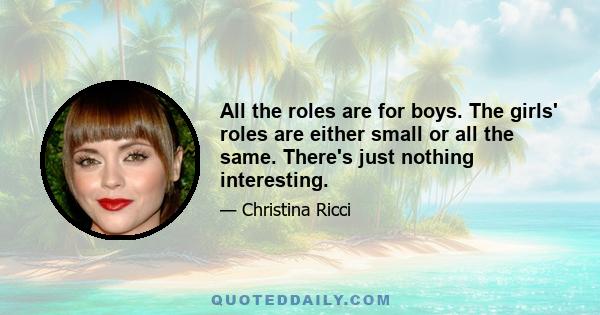 All the roles are for boys. The girls' roles are either small or all the same. There's just nothing interesting.