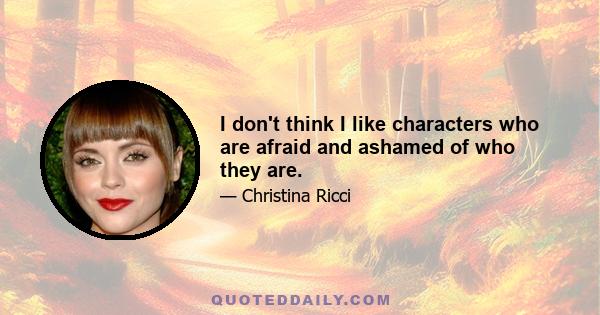 I don't think I like characters who are afraid and ashamed of who they are.