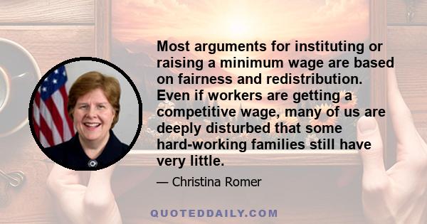 Most arguments for instituting or raising a minimum wage are based on fairness and redistribution. Even if workers are getting a competitive wage, many of us are deeply disturbed that some hard-working families still