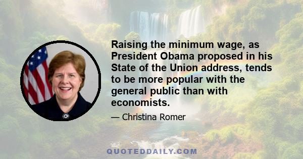 Raising the minimum wage, as President Obama proposed in his State of the Union address, tends to be more popular with the general public than with economists.