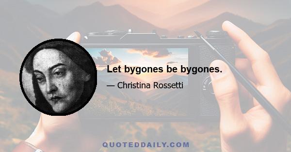 Let bygones be bygones.